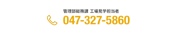 管理部総務課 工場見学担当者 TEL:047-327-5860