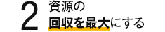 2 資源の回収を最大にする