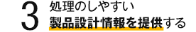 3 処理のしやすい製品設計情報を提供する