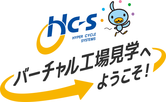 HYPER CYCLE SYSTEMS バーチャル工場見学へようこそ！